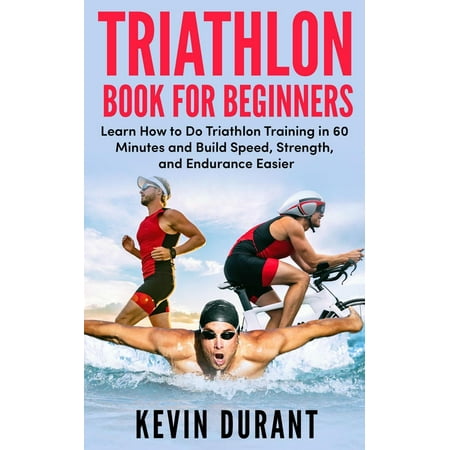 Triathlon Book For Beginners:Learn how to do triathlon training in 60 minutes and Build Speed, Strength, and Endurance easier！ - (Best Way To Build Strength)