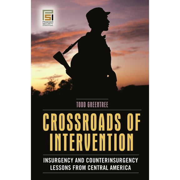 Praeger Security International Crossroads of Intervention: Insurgency and Counterinsurgency Lessons from Central America, (Hardcover)