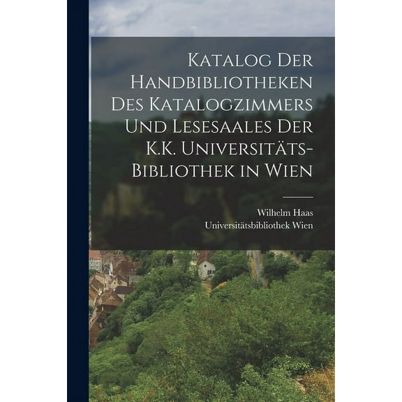 Katalog Der Handbibliotheken Des Katalogzimmers Und Lesesaales Der K.K. Universitäts-Bibliothek in Wien, (Paperback)
