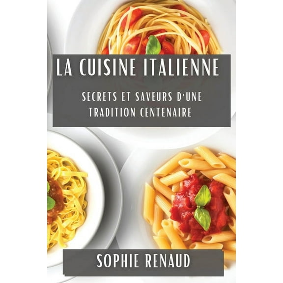 La Cuisine Italienne: Secrets et Saveurs d'une Tradition Centenaire, (Paperback)