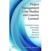 Project Management Case Studies and Lessons Learned: Stakeholder, Scope, Knowledge, Schedule, Resource and Team Management (Paperback)