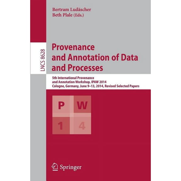 Provenance and Annotation of Data and Processes: 5th International Provenance and Annotation Workshop, Ipaw 2014, Cologn, (Paperback)