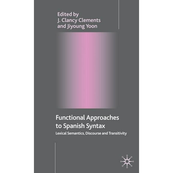 Functional Approaches to Spanish Syntax: Lexical Semantics, Discourse and Transitivity, (Hardcover)