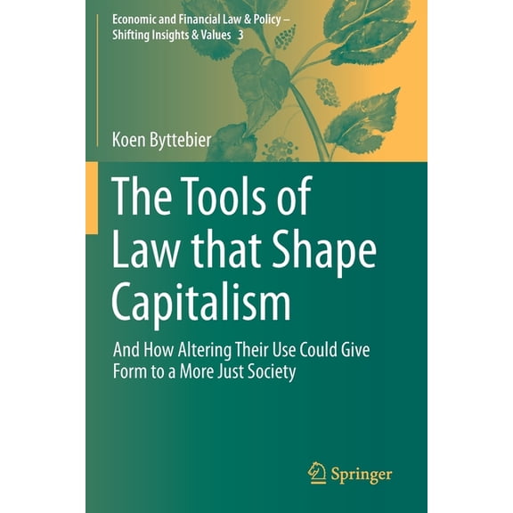 Economic and Financial Law & Policy The Tools of Law That Shape Capitalism: And How Altering Their Use Could Give Form to a More Just Society, Book 3, (Paperback)