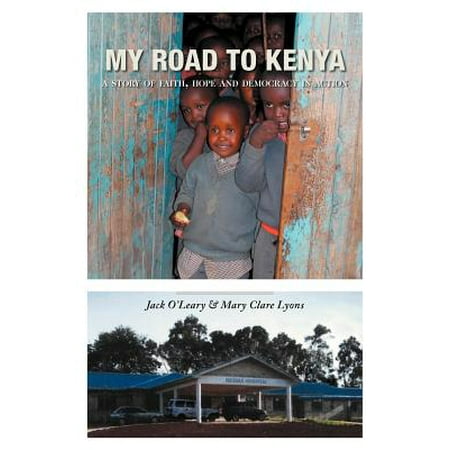 My Road to Kenya : A Story of Faith, Hope and Democracy in