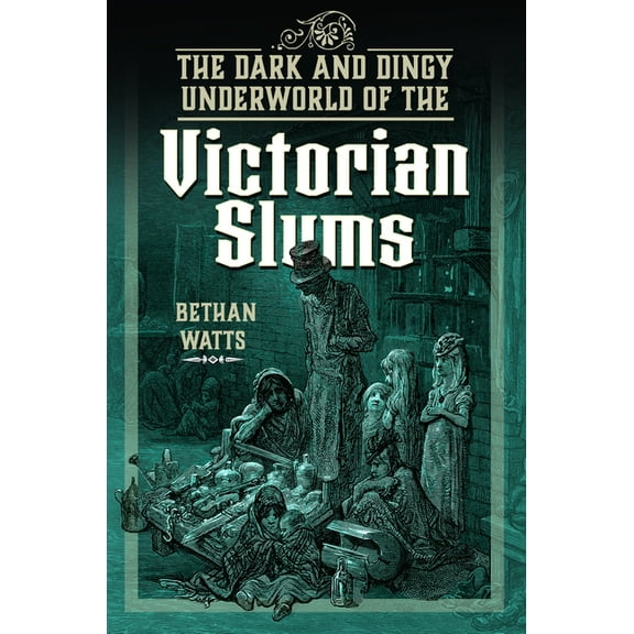 The Dark and Dingy Underworld of the Victorian Slums, (Hardcover)