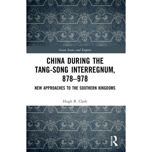 Asian States and Empires China during the Tang-Song Interregnum, 878-978: New Approaches to the Southern Kingdoms, (Paperback)