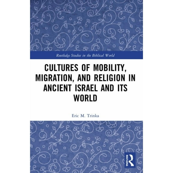 Routledge Studies in the Biblical World Cultures of Mobility, Migration, and Religion in Ancient Israel and Its World, (Paperback)
