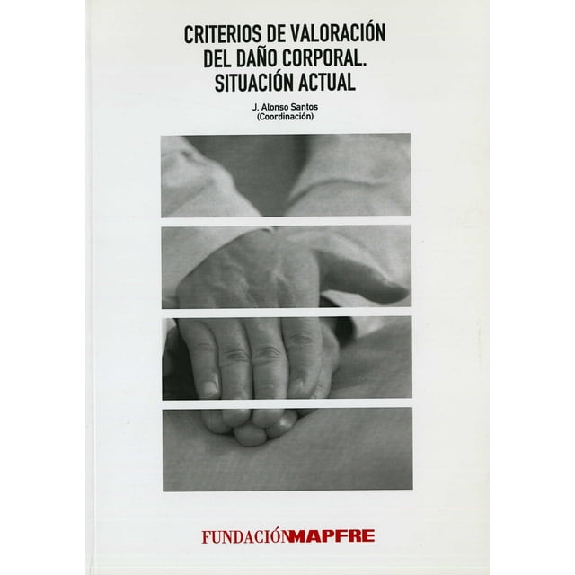 CRITERIOS DE VALORACION DEL DAÑO CORPORAL: SITUACION ACTUAL FUNDACION CULTURAL MAPFRE-VIDA J. ALONSO SANTOS