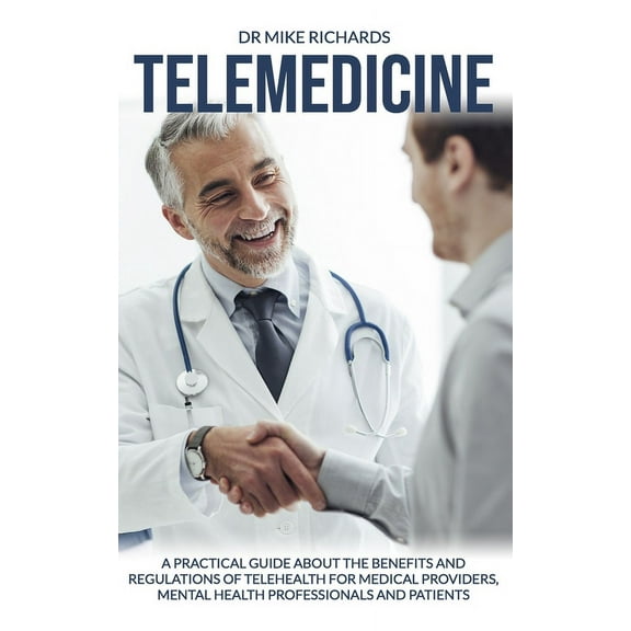 Telemedicine: A Practical Guide About the Benefits and Regulations of Telehealth for Medical Providers, Mental Health Professionals and Patients (Paperback)