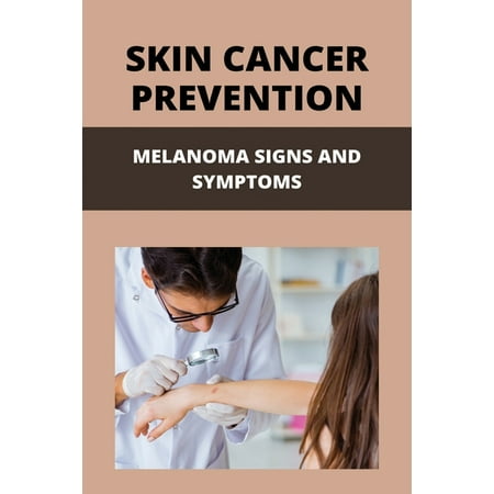 Skin Cancer Prevention: Melanoma Signs And Symptoms: Skin Cancer Treatment (Paperback)