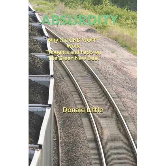 Absurdity: Why the GND Won't Work! Thoughts and Facts on The Green New Deal, (Paperback)