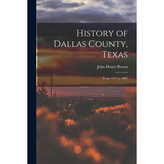 History of Dallas County, Texas: From 1837 to 1887 (Paperback)