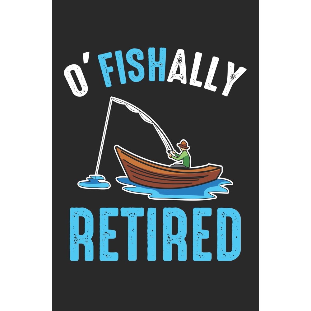 O�Fishally Retired Funny Fisherman Retirement Notebook 6x9 Inches 120