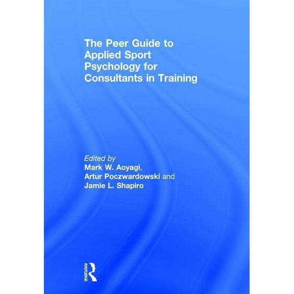 The Peer Guide to Applied Sport Psychology for Consultants in Training, (Hardcover)