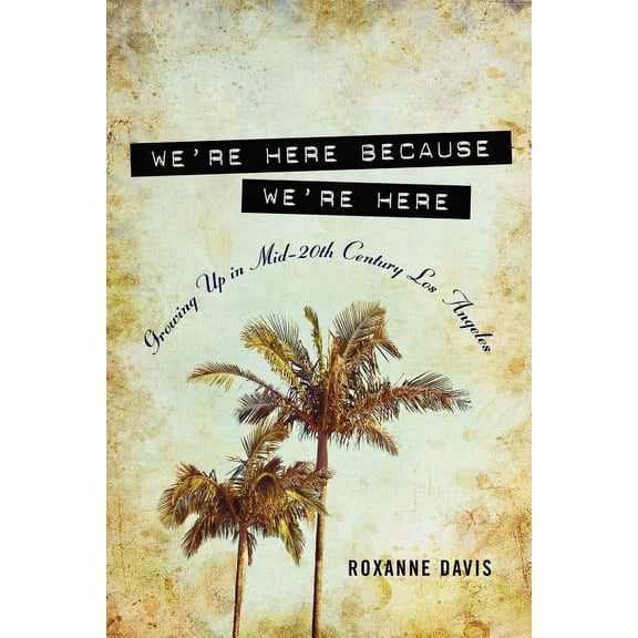 We're Here Because We're Here: Growing Up in Mid-20th Century Los Angeles, (Paperback)