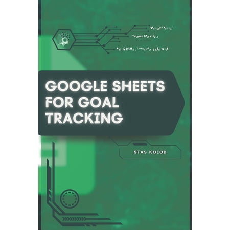 Google Sheets for Goal Tracking: Your Road from Novice to Skilled Professional (Paperback)