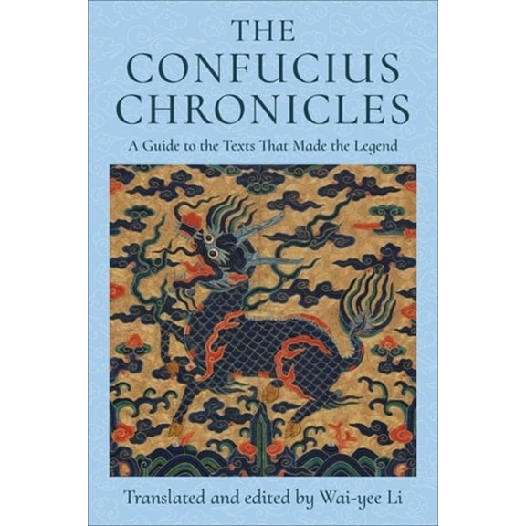 The Confucius Chronicles: A Guide to the Texts That Made the Legend, (Hardcover)