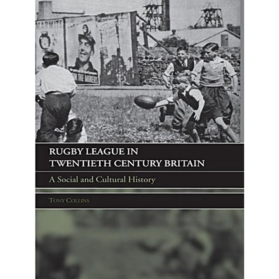Rugby League in Twentieth Century Britain: A Social and Cultural History, (Hardcover)