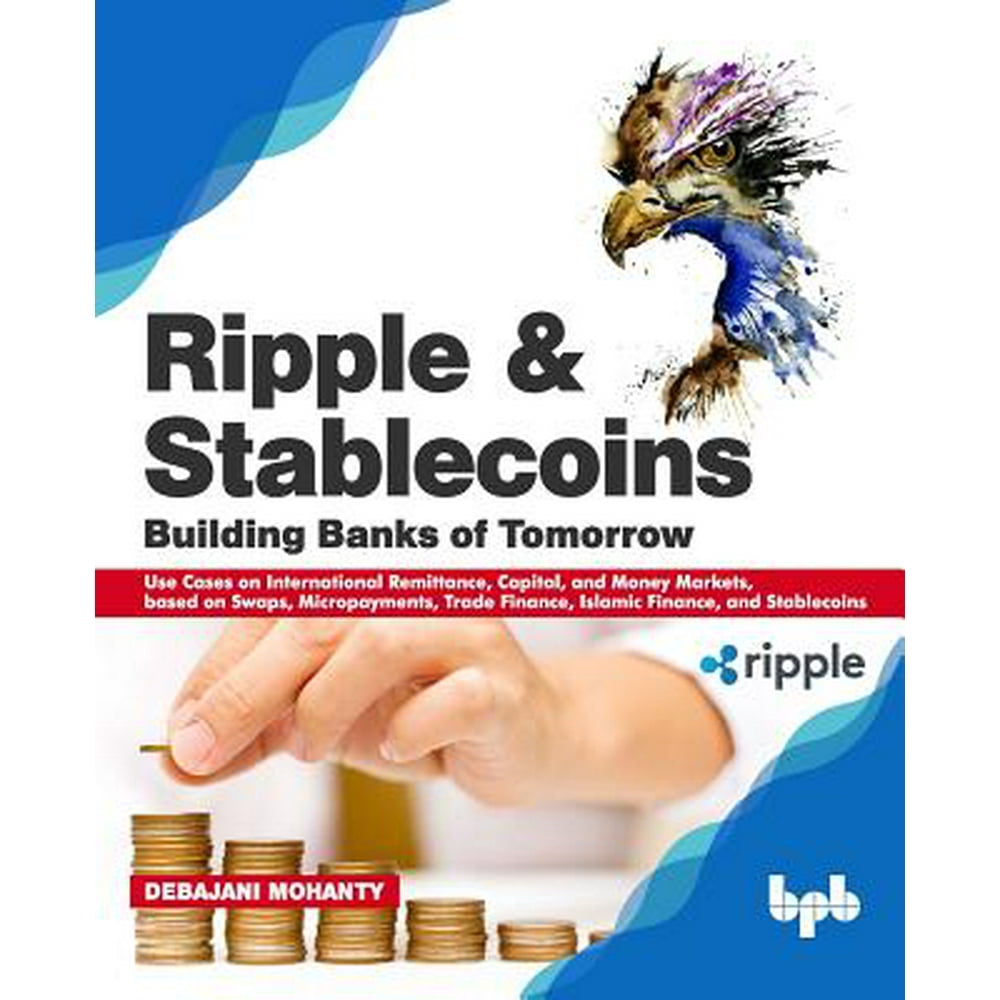 Ripple System Book 3 Ripple and Stablecoins: Building Banks of Tomorrow: Use Cases on
