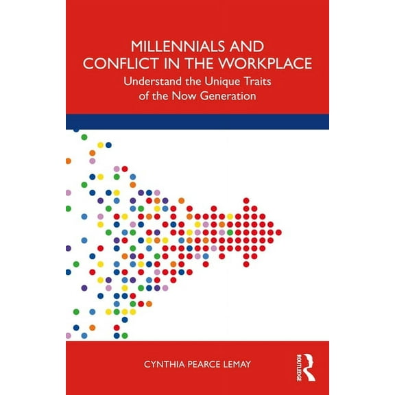 Millennials and Conflict in the Workplace: Understand the Unique Traits of the Now Generation, (Paperback)