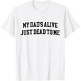 thumbnail image 1 of My Dads Alive Just Dead To Me Sarcasm Son Daughter Funny T Shirt - As Picture - L, 1 of 2