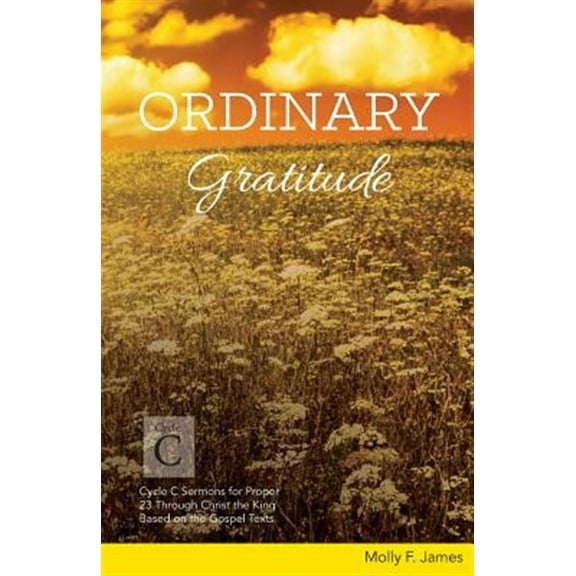 Ordinary Gratitude: Cycle C Sermons for Proper 23 Through Christ the King Based on the Gospel Texts (Paperback)