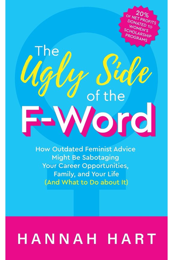 Pre-Owned The Ugly Side of the F-Word: How Outdated Feminist Advice Might Be Sabotaging Your Career Opportunities, Family, and Your Life (and What to Do about I (Paperback) 1950714438 9781950714438
