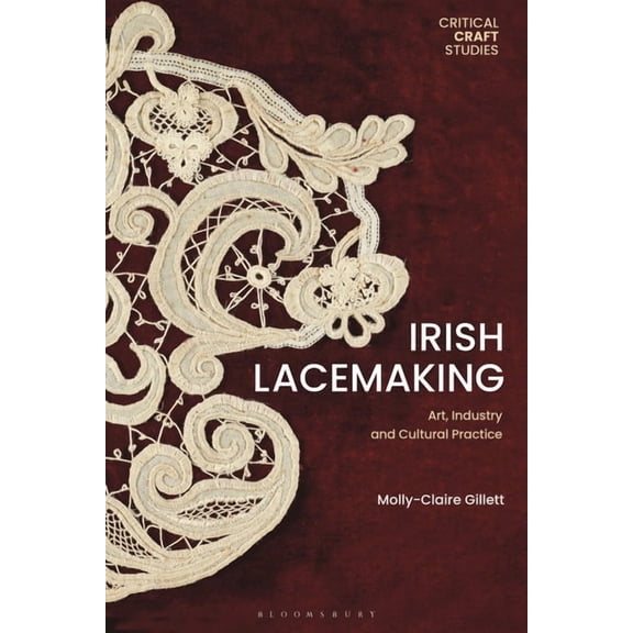 Critical Craft Studies Irish Lacemaking: Art, Industry and Cultural Practice, (Hardcover)