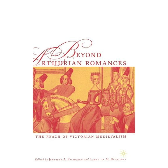 Studies in Arthurian and Courtly Culture Beyond Arthurian Romances: The Reach of Victorian Medievalism, (Hardcover)