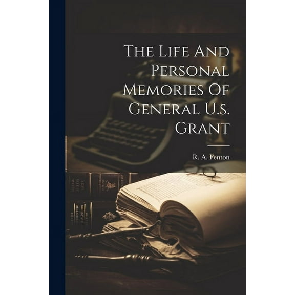 The Life And Personal Memories Of General U.s. Grant (Paperback)