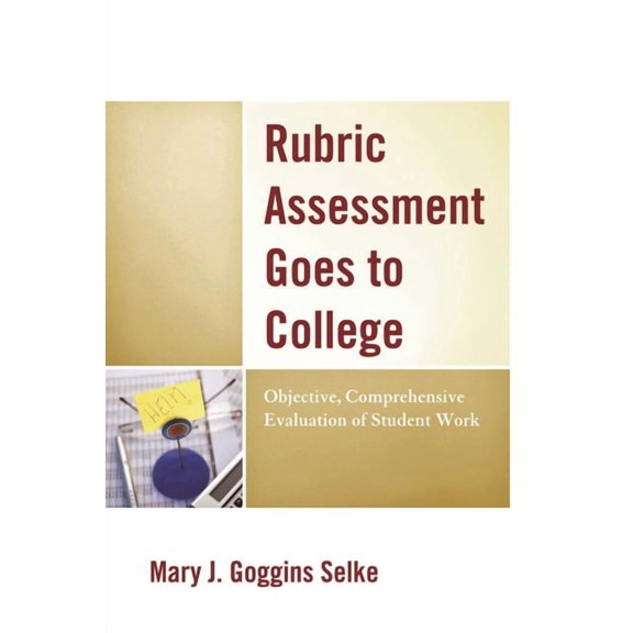 Rubric Assessment Goes to College: Objective, Comprehensive Evaluation of Student Work, (Hardcover)