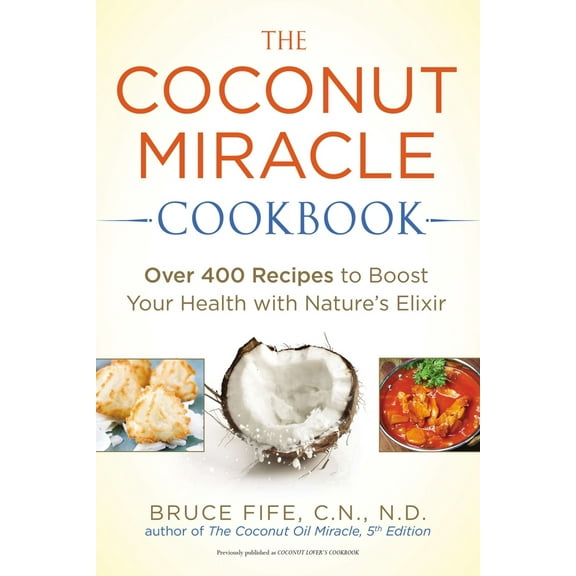 Pre-Owned The Coconut Miracle Cookbook: Reversing the Irreversible--A Proven Plan to Heal Faster, Boost Energy, and Unlock Longevity (Paperback) 1583335676 9781583335673