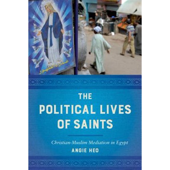 Pre-Owned The Political Lives of Saints : Christian-Muslim Mediation in Egypt (Edition 1) (Paperback)