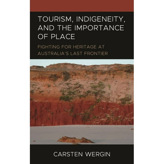 Anthropology of Tourism: Heritage, Mobil Tourism, Indigeneity, and the Importance of Place: Fighting for Heritage at Australia's Last Frontier, (Hardcover)