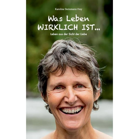 Was Leben wirklich ist ...: Leben aus der Sicht der Liebe, (Paperback)