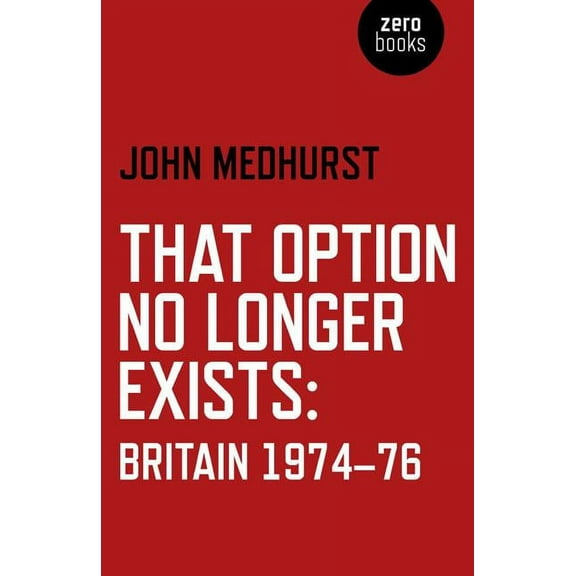 That Option No Longer Exists : Britain 1974-76 (Paperback)
