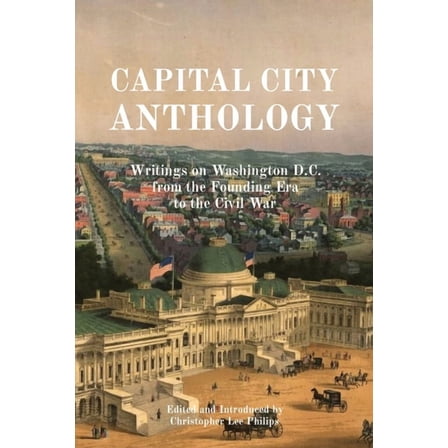 Capital City Anthology: Writings on Washington D.C. from the Founding Era to the Civil War, (Paperback)