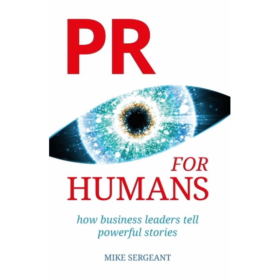 PR for Humans: How business leaders tell powerful stories, (Paperback)