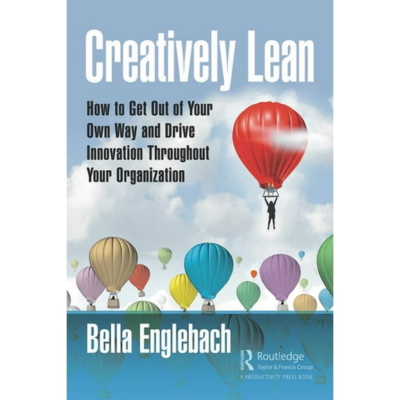 Creatively Lean: How to Get Out of Your Own Way and Drive Innovation Throughout Your Organization, (Paperback)