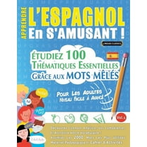 Apprendre l'Espagnol En s'Amusant - Pour Les Adultes: Niveau Facile Ã AvancÃ© - Ãtudiez 100 ThÃ©matiques Essenti, (Paperback)