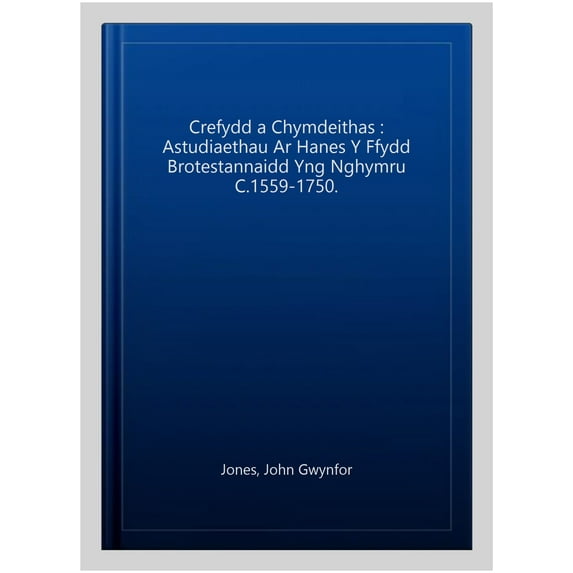 Crefydd a Chymdeithas : Astudiaethau Ar Hanes Y Ffydd Brotestannaidd Yng Nghymru C.1559-1750.