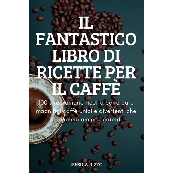 Il Fantastico Libro Di Ricette Per Il CaffÃ¨, (Paperback)