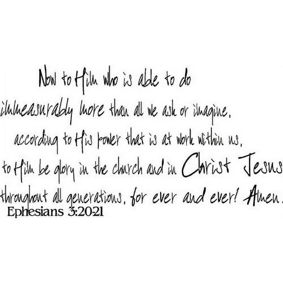 Ephesians 3:20-21, Vinyl Wall Art, Now to Him Who Is Able to Do Immeasurably More Than All We Ask or Imagine, According to His Power That Is At Work Within Us, to Him Be Glory in the Church and in Chr