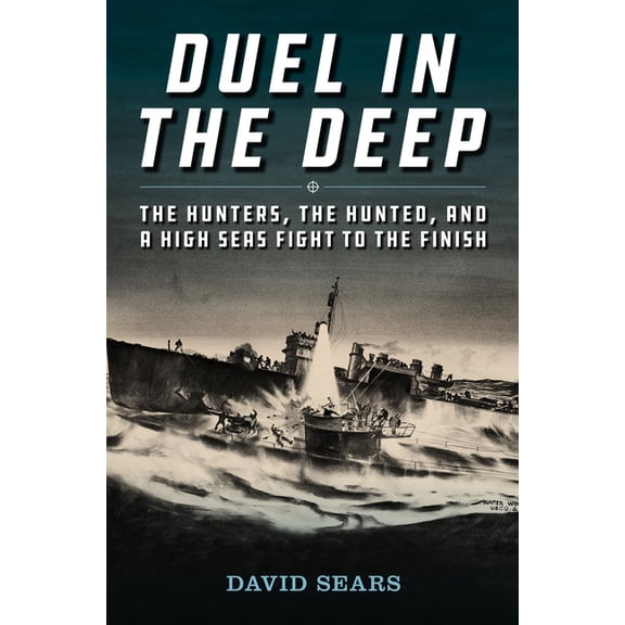 Duel in the Deep: The Hunters, the Hunted, and a High Seas Fight to the Finish, (Hardcover)