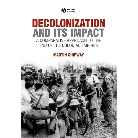 Decolonization and Its Impact: A Comparitive Approach to the End of the Colonial Empires (Paperback)