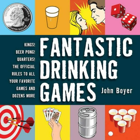 Fantastic Drinking Games : Kings! Beer Pong! Quarters! The Official Rules to All Your Favorite Games and Dozens (Best Drinking Game Rules)