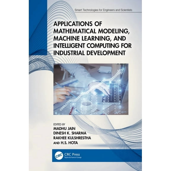 Smart Technologies for Engineers and Sci Applications of Mathematical Modeling, Machine Learning, and Intelligent Computing for Industrial Development, (Hardcover)