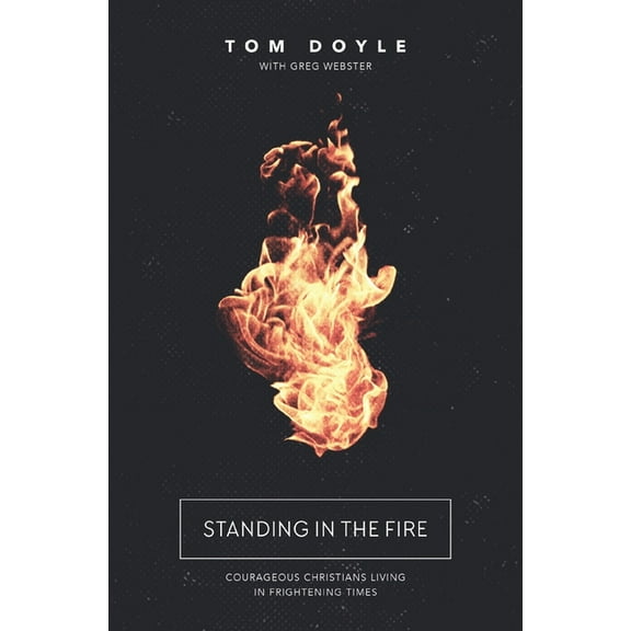 Standing in the Fire: Courageous Christians Living in Frightening Times, (Paperback)