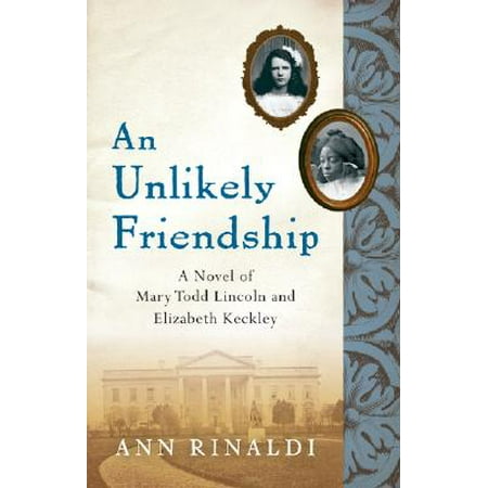 An Unlikely Friendship : A Novel of Mary Todd Lincoln and Elizabeth (Best Mary Todd Lincoln Biography)